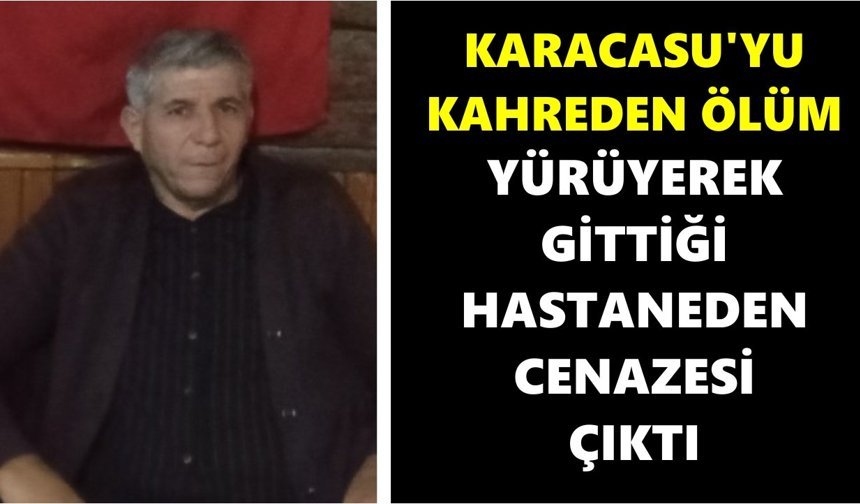 Karacasu'yu kahreden ölüm: Yürüyerek gittiği hastaneden cenazesi çıktı