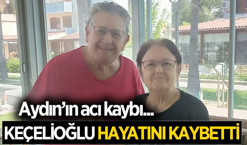 Keçelioğlu hayatını kaybetti