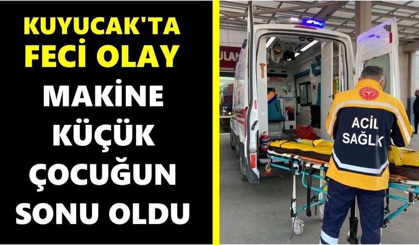Kuyucak'ta feci olay: Makine küçük çocuğun sonu oldu