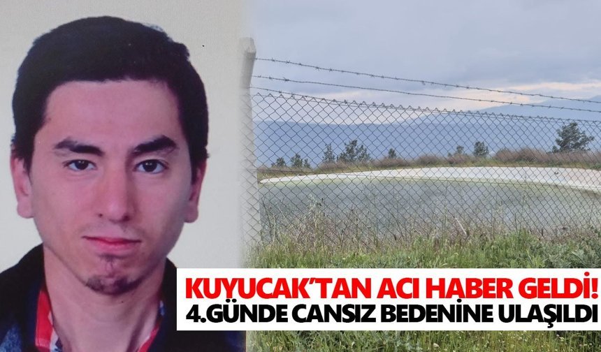 Kuyucak’tan acı haber geldi! 4.günde cansız bedenine ulaşıldı