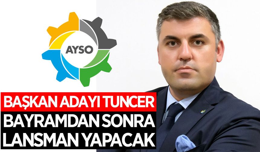 AYSO Başkan adayı Tuncer, bayramdan sonra ekibini tanıtacak
