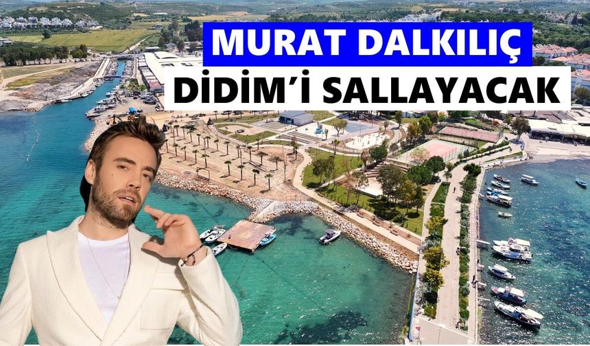 Murat Dalkılıç Didim’i sallayacak