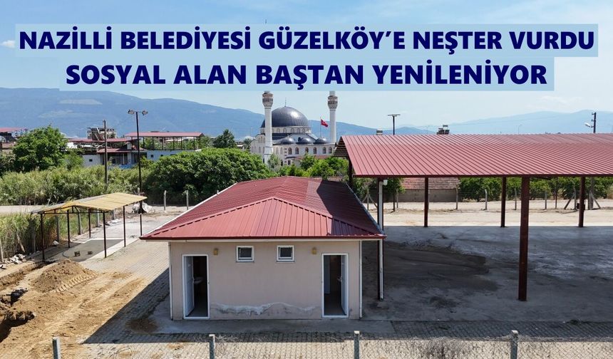 Nazilli Belediyesi Güzelköy’e neşter vurdu