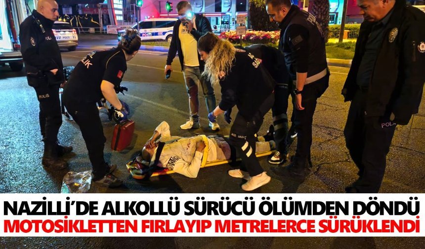 Nazilli’de alkollü sürücü ölümden döndü: Motosikletten fırlayıp metrelerce sürüklendi
