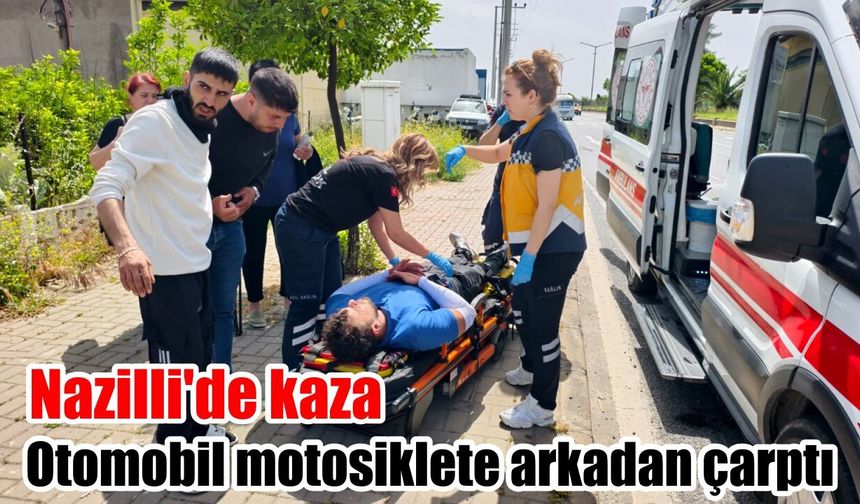Nazilli'de kaza: Otomobil motosiklete arkadan çarptı