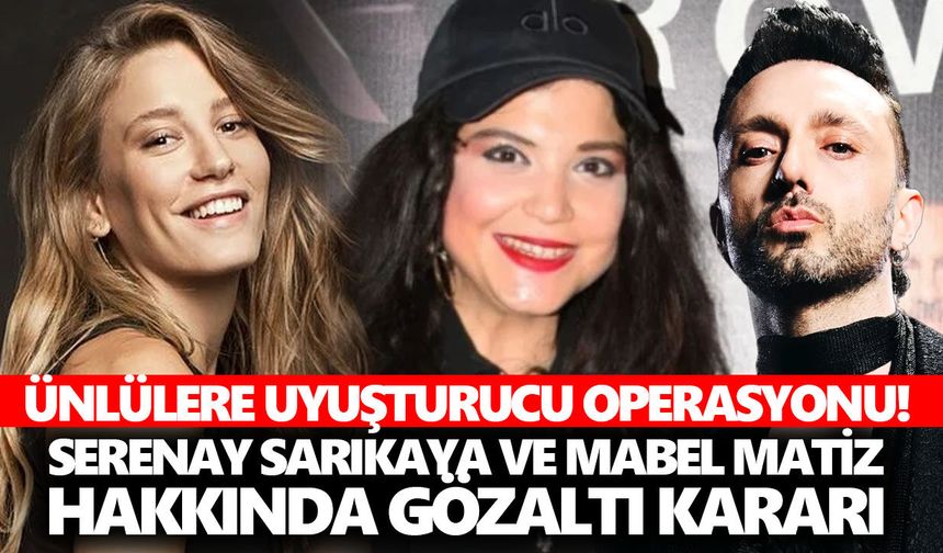 Serenay Sarıkaya ve Mabel Matiz hakkında gözaltı kararı