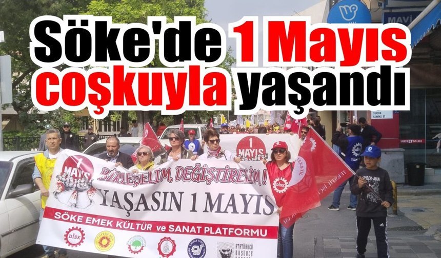 Söke’de 1 Mayıs Emek ve Dayanışma Günü coşkuyla kutlandı