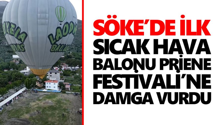 Söke’de ilk: Sıcak hava balonu Priene Festivali’ne damga vurdu