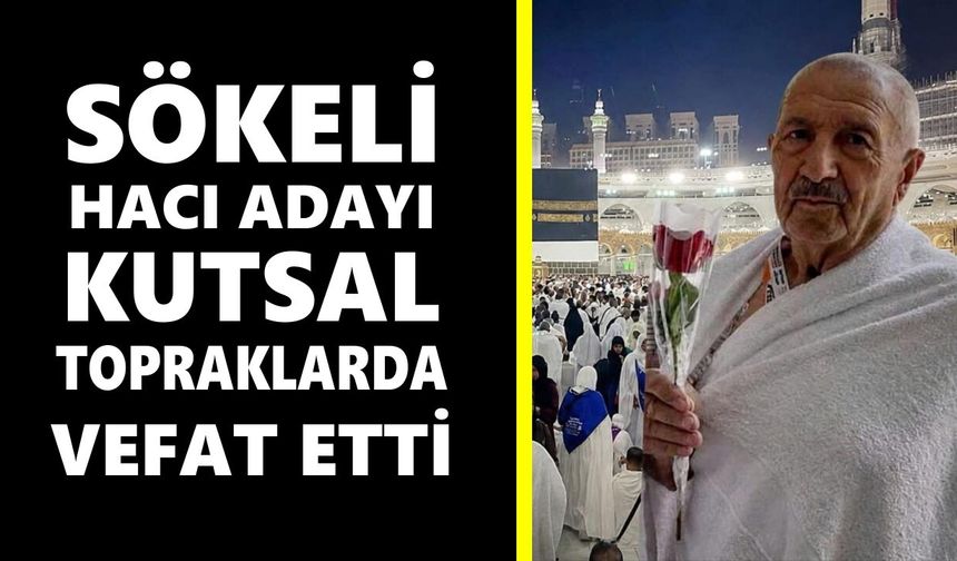 Söke’li hacı adayı Mehmet Kaya Mekke’de hayatını kaybetti