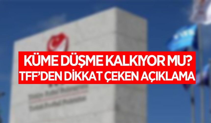 Küme düşme kalkıyor mu? TFF açıkladı!