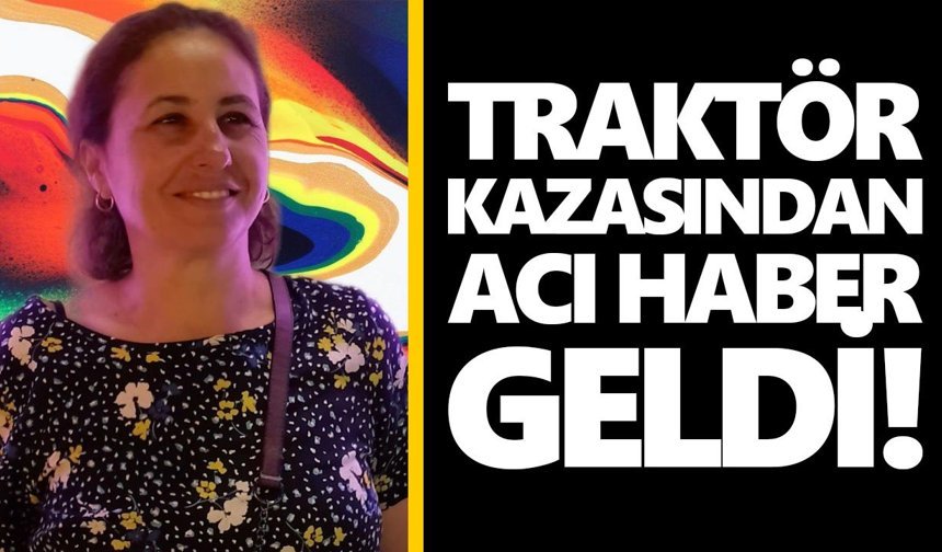 Traktör kazasından acı haber geldi!