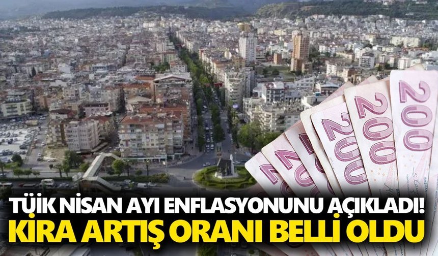 TÜİK Nisan ayı enflasyonunu açıkladı! Kira artış oranı belli oldu