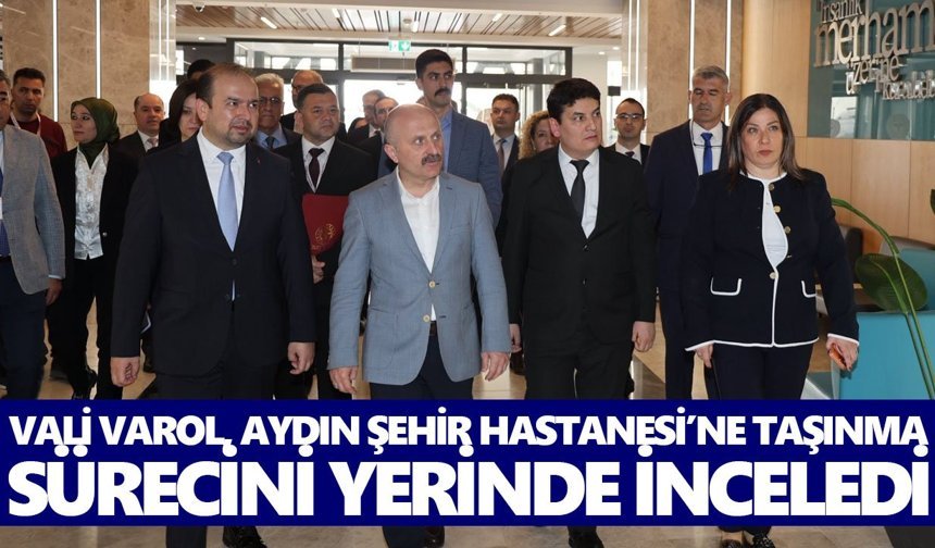 Vali Varol, Aydın Şehir Hastanesi’ne taşınma sürecini yerinde inceledi