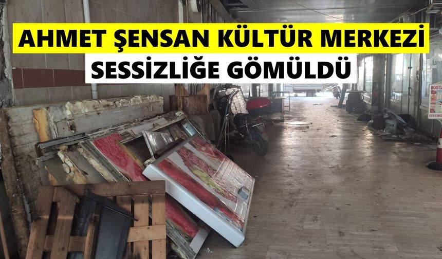 Ahmet Şensan Kültür Merkezi sessizliğe gömüldü