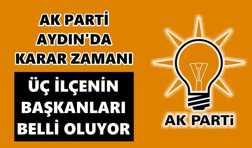AK Parti Aydın'da karar zamanı