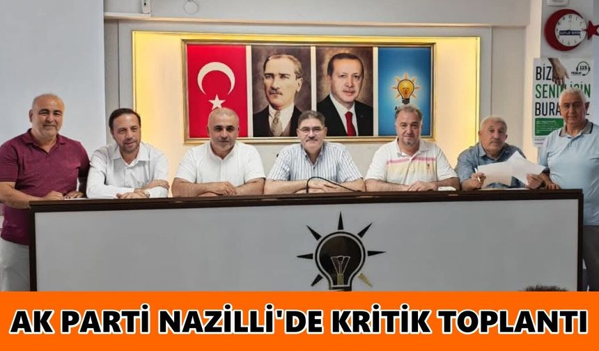 AK Parti Nazilli'de kritik toplantı