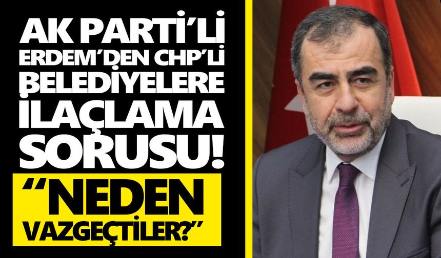 AK Parti’li Erdem’den CHP’li belediyelere ilaçlama sorusu! “Neden vazgeçtiler?”
