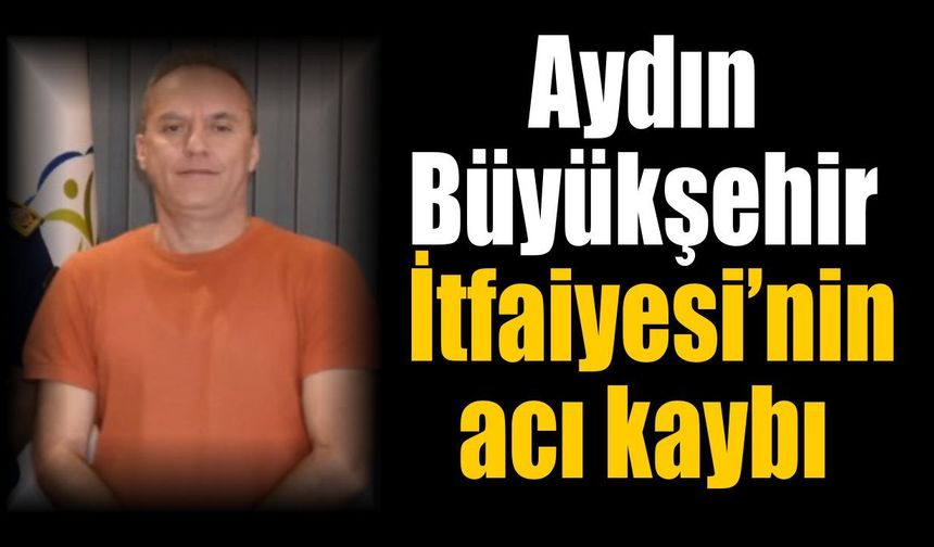 Aydın itfaiyesini üzen ölüm