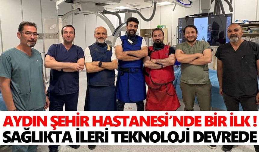 Aydın Şehir Hastanesi’nde bir ilk! Sağlıkta ileri teknoloji devrede
