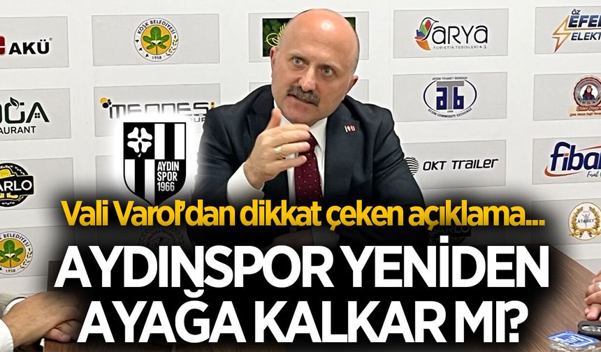 Aydınspor yeniden ayağa kalkar mı?  Vali Varol’dan dikkat çeken açıklama