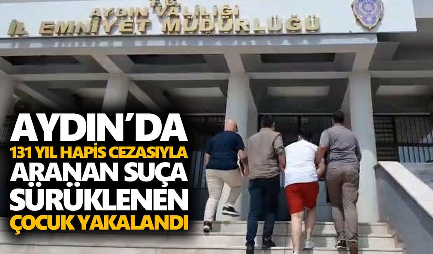 Aydın’da 131 yıl hapis cezasıyla aranan suça sürüklenen çocuk yakalandı