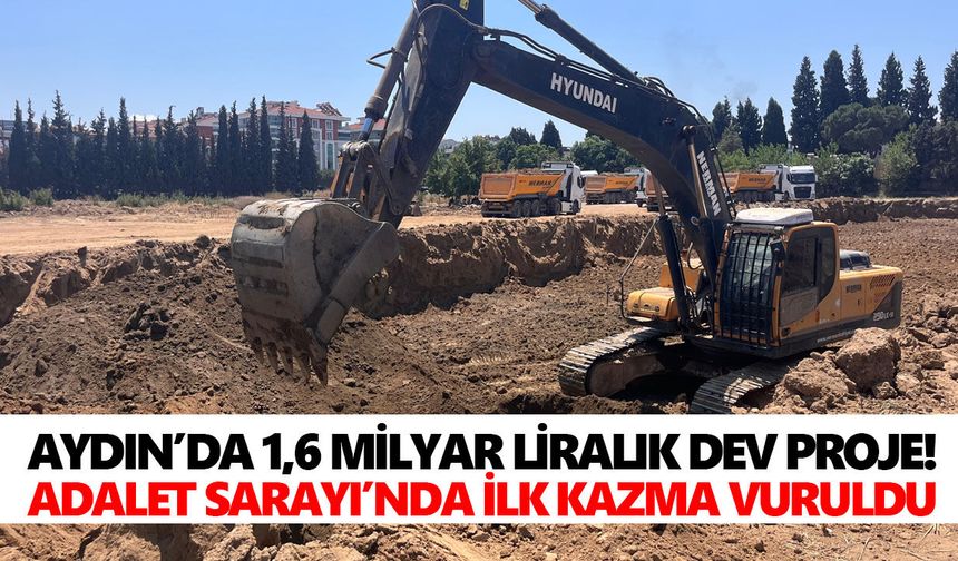 Aydın’da 1,6 milyar liralık dev proje! Adalet Sarayı’nda ilk kazma vuruldu
