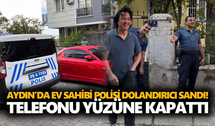 Aydın’da ev sahibi polisi dolandırıcı sandı! Telefonu yüzüne kapattı