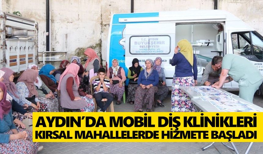Aydın’da mobil diş klinikleri kırsal mahallelerde hizmete başladı