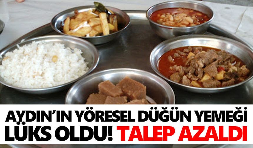 Aydın’ın yöresel düğün yemeği lüks oldu! Talep azaldı