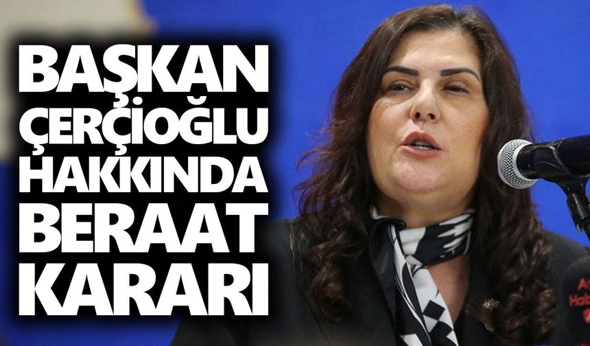 Başkan Çerçioğlu hakkında beraat kararı