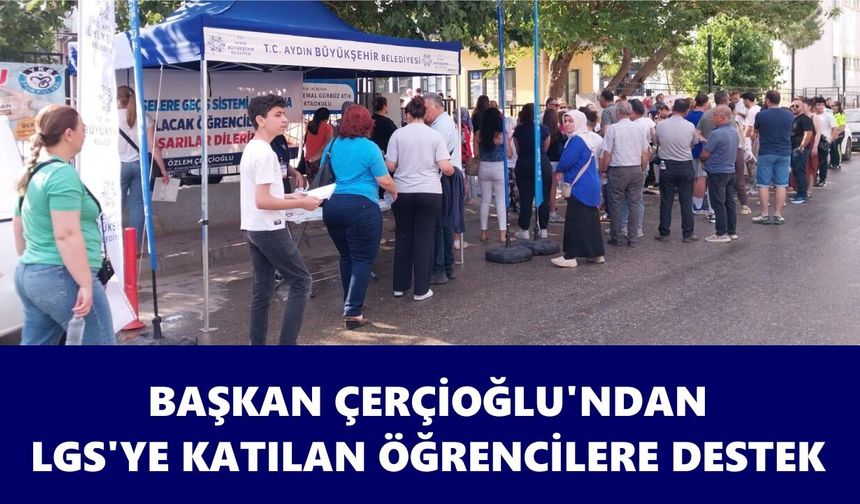Çerçioğlu, LGS’ye giren öğrencileri yalnız bırakmadı