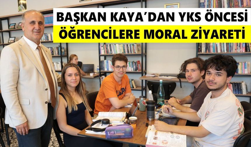 Başkan Kaya’dan YKS öncesi öğrencilere moral ziyareti