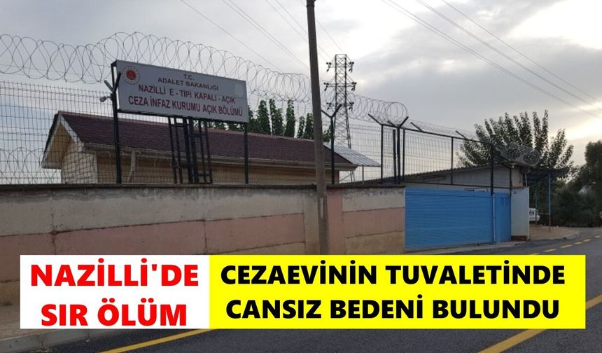 Nazilli'de sır ölüm: Cezaevinin tuvaletinde cansız bedeni bulundu