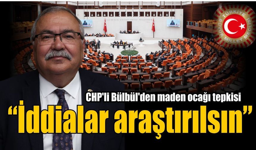 CHP'li Bülbül, Karacaören'deki maden ocağını TBMM gündemine taşıdı