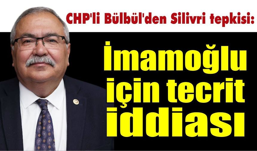 CHP’li Bülbül’den Silivri tepkisi