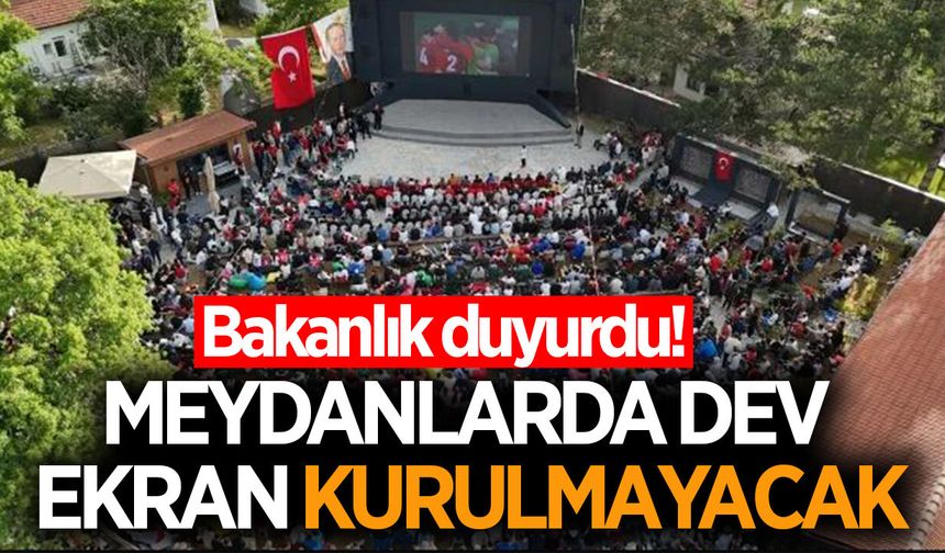 Bakanlık duyurdu! Meydanlarda dev ekran kurulmayacak