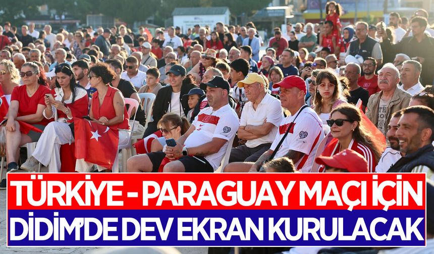 Didim'de Milli maç heyecanı yaşanacak! Türkiye-Paraguay maçı için dev ekran kurulacak