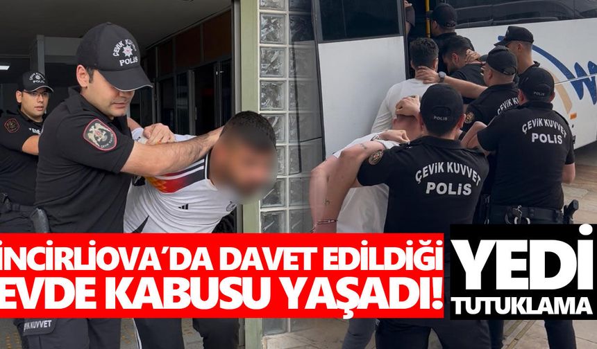 İncirliova’da davet edildiği evde kabusu yaşadı! 7 tutuklama