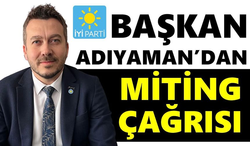 İYİ Parti bayrak açıyor: Adıyaman'dan miting çağrısı