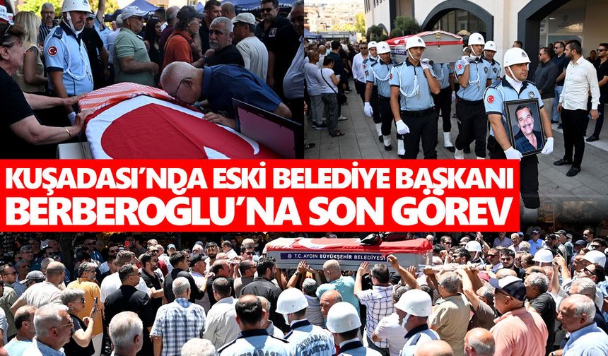 Kuşadası’nda eski belediye başkanı Berberoğlu’na son görev