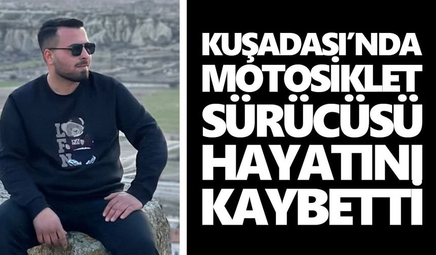 Kuşadası’nda motosiklet sürücüsü hayatını kaybetti