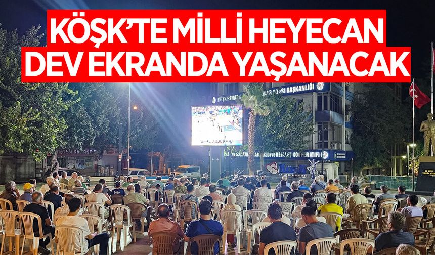 Köşk'te Milli heyecan dev ekranda yaşanacak