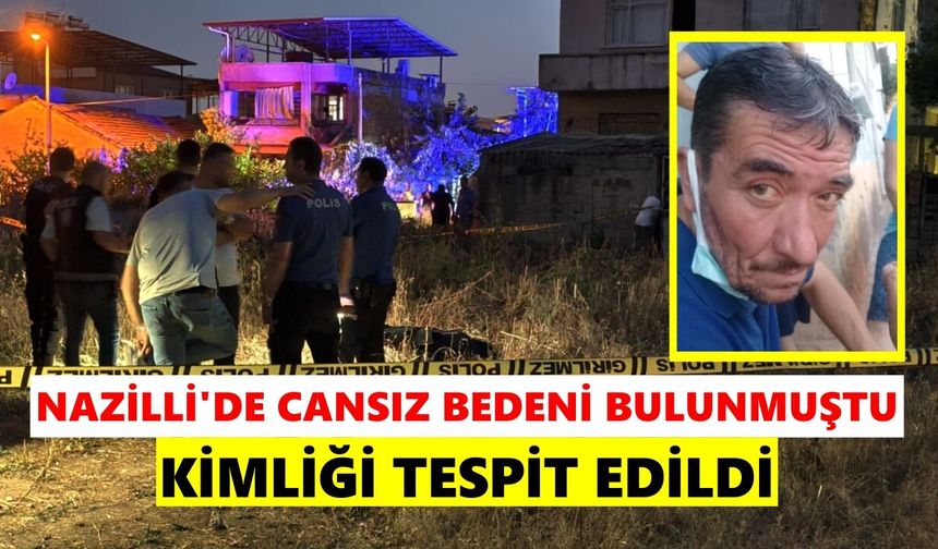 Nazilli'de cansız bedeni bulunmuştu: Kimliği tespit edildi