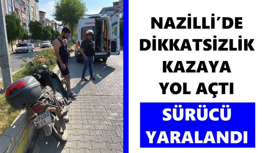 Nazilli’de dikkatsizlik kazaya yol açtı: Sürücü yaralandı