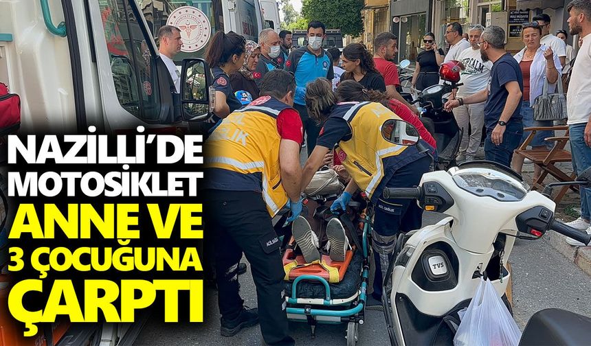 Nazilli'de motosiklet anne ve 3 çocuğuna çarptı