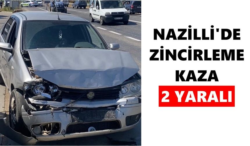 Nazilli'de zincirleme kaza: 2 kişi yaralı