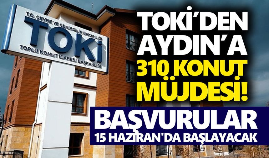 TOKİ’den Aydın’a 310 konut müjdesi!