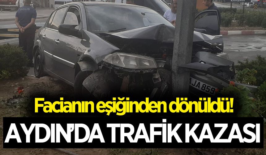 Aydın'da trafik kazası! Facianın eşiğinden dönüldü