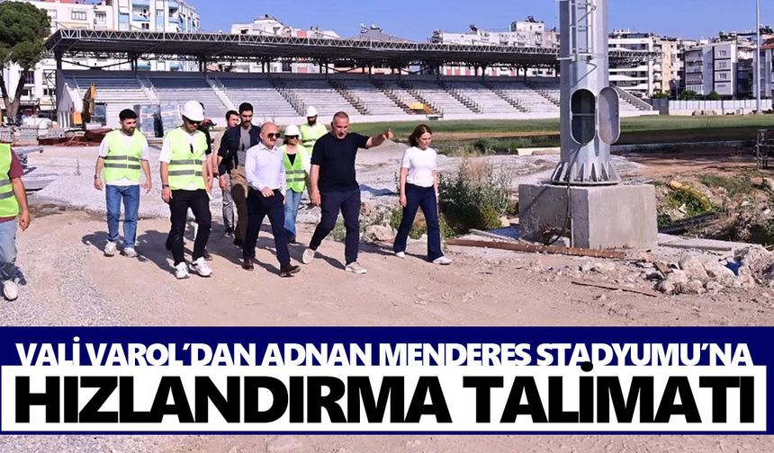 Vali Varol’dan Adnan Menderes Stadyumu’na hızlandırma talimatı