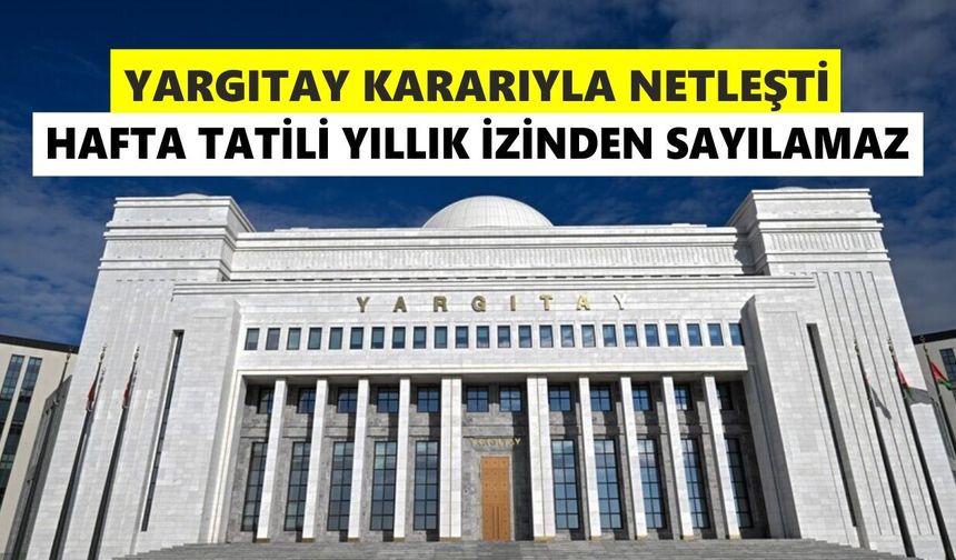 Yargıtaydan "hafta tatili yıllık izin süresinden sayılamaz" kararı